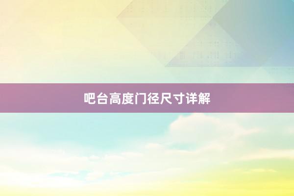吧台高度门径尺寸详解