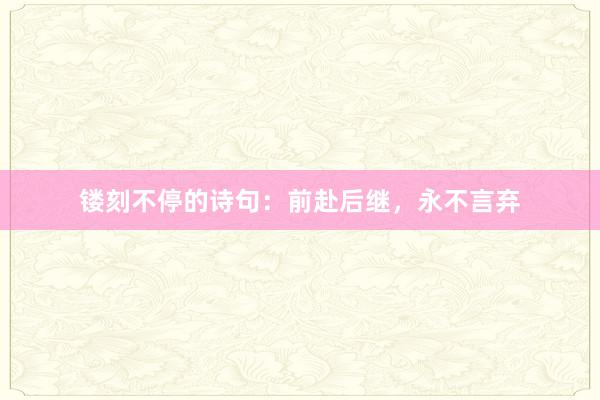 镂刻不停的诗句：前赴后继，永不言弃